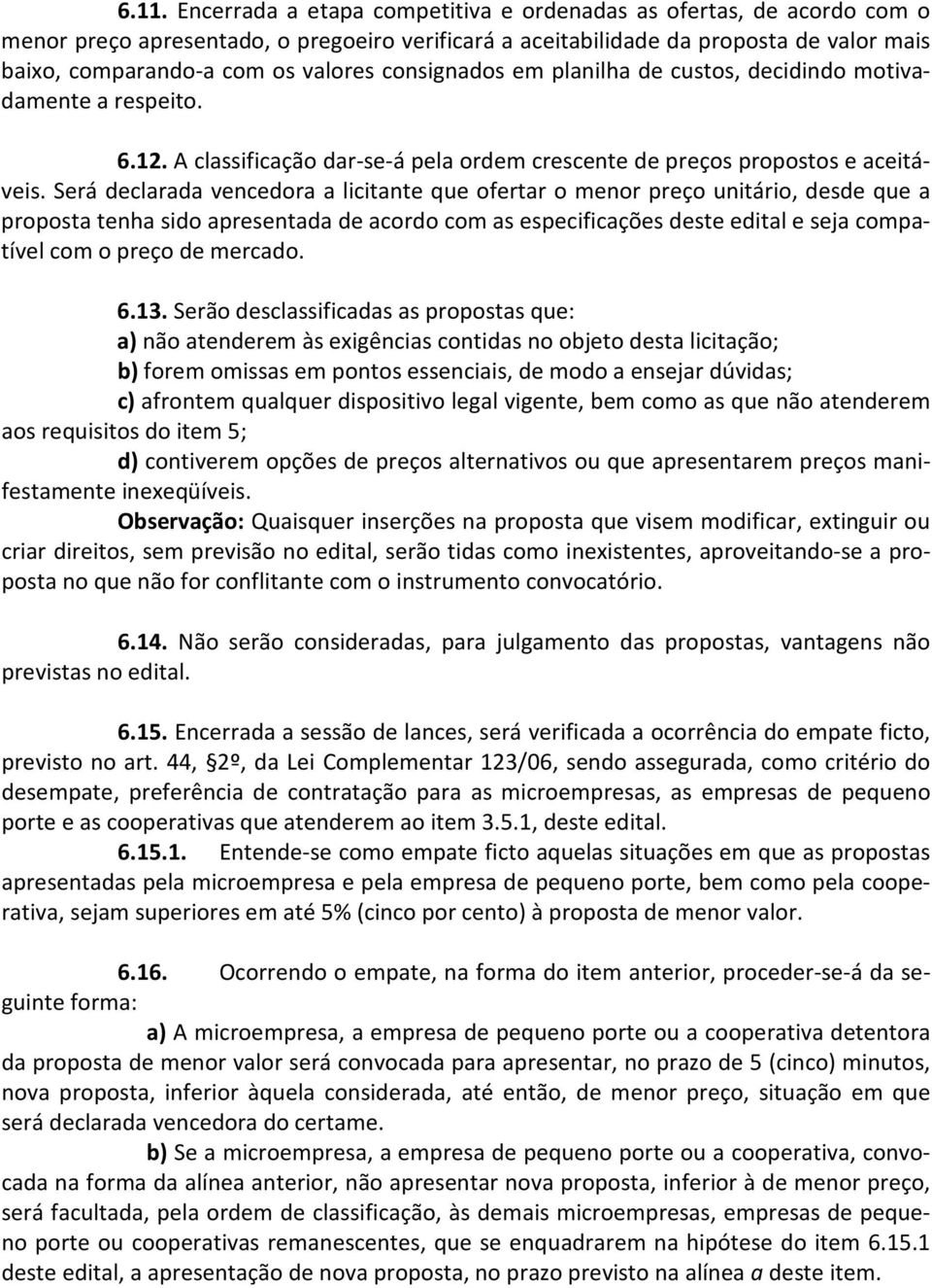 Será declarada vencedora a licitante que ofertar o menor preço unitário, desde que a proposta tenha sido apresentada de acordo com as especificações deste edital e seja compatível com o preço de