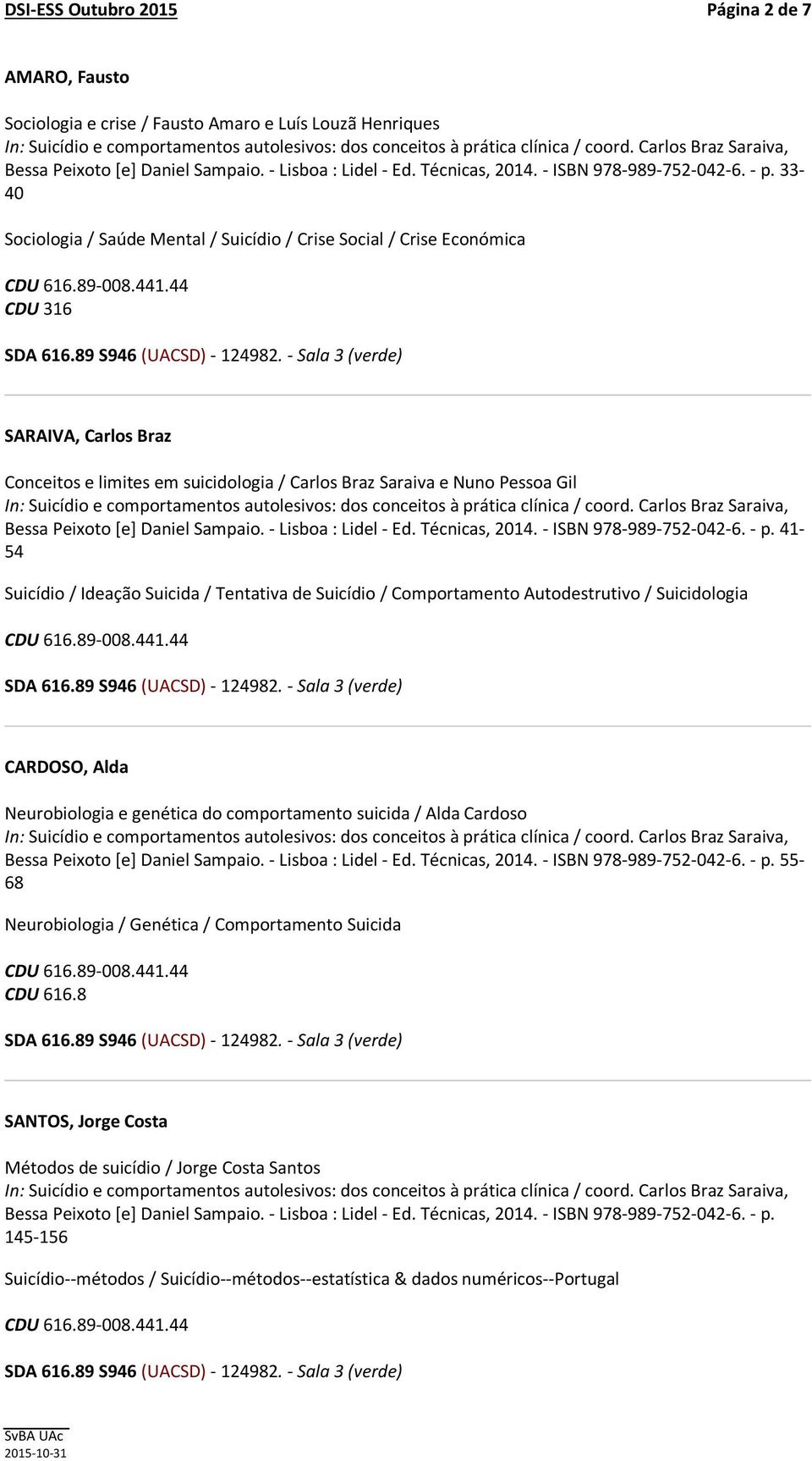 Suicídio / Comportamento Autodestrutivo / Suicidologia CARDOSO, Alda Neurobiologia e genética do comportamento suicida / Alda Cardoso 55-68 Neurobiologia / Genética /