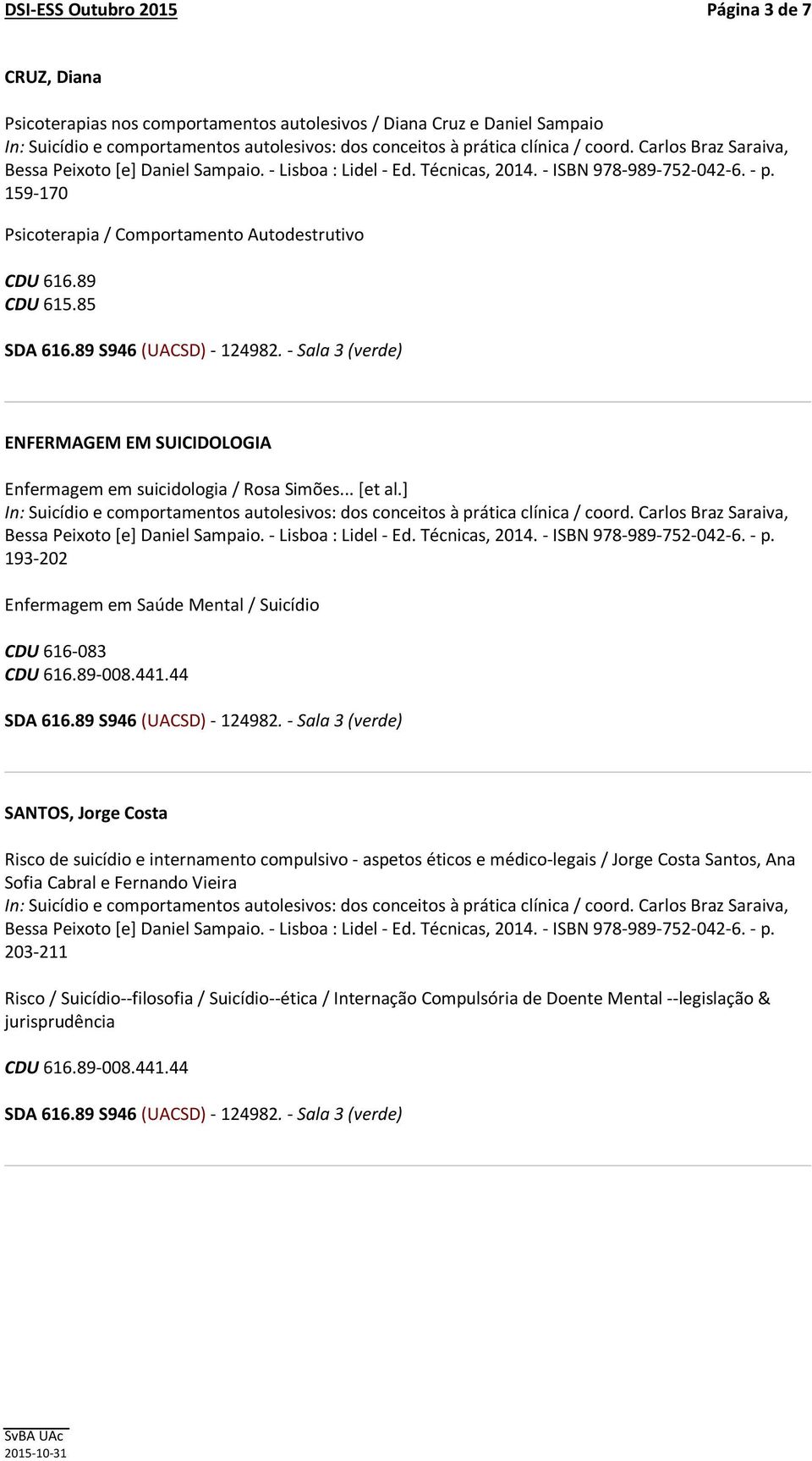 ] 193-202 Enfermagem em Saúde Mental / Suicídio CDU 616-083 SANTOS, Jorge Costa Risco de suicídio e internamento compulsivo - aspetos éticos e