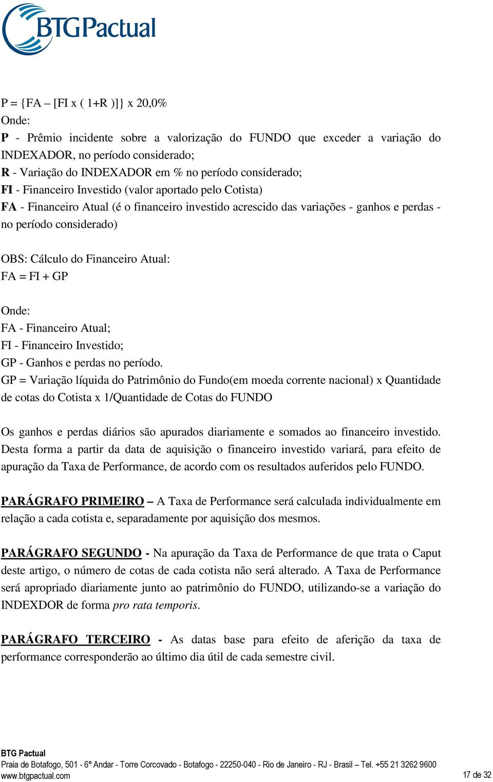 do Financeiro Atual: FA = FI + GP Onde: FA - Financeiro Atual; FI - Financeiro Investido; GP - Ganhos e perdas no período.