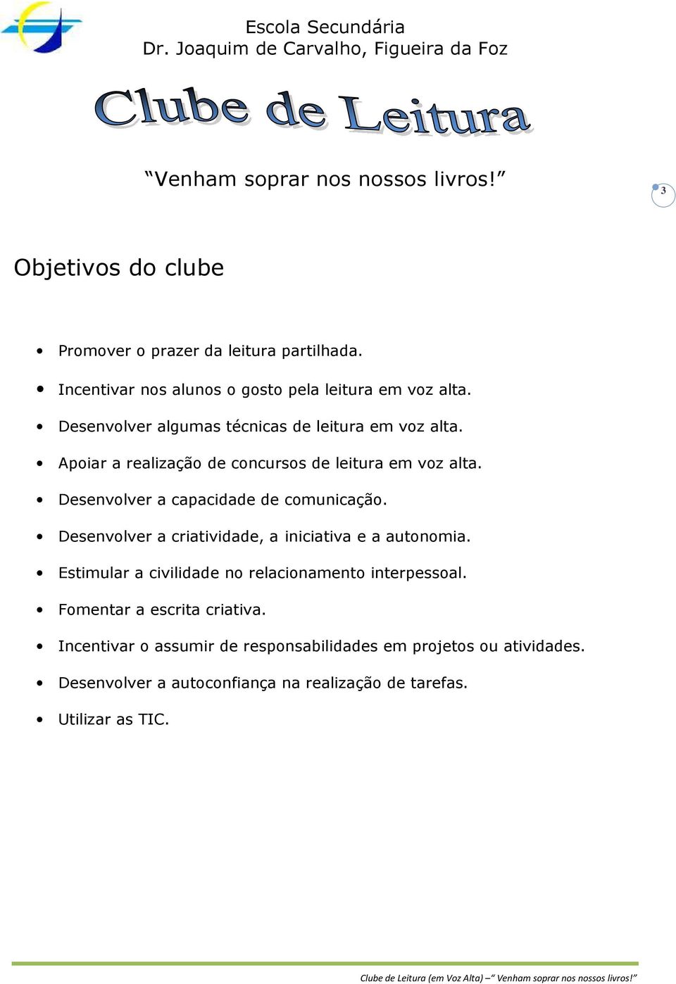 Desenvolver a capacidade de comunicação. Desenvolver a criatividade, a iniciativa e a autonomia.