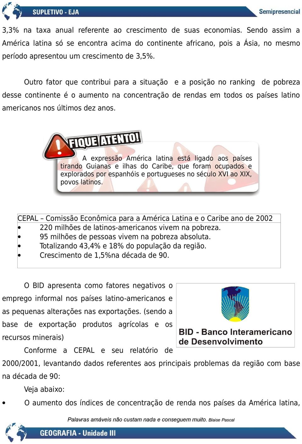 Outro fator que contribui para a situação e a posição no ranking de pobreza desse continente é o aumento na concentração de rendas em todos os países latino americanos nos últimos dez anos.