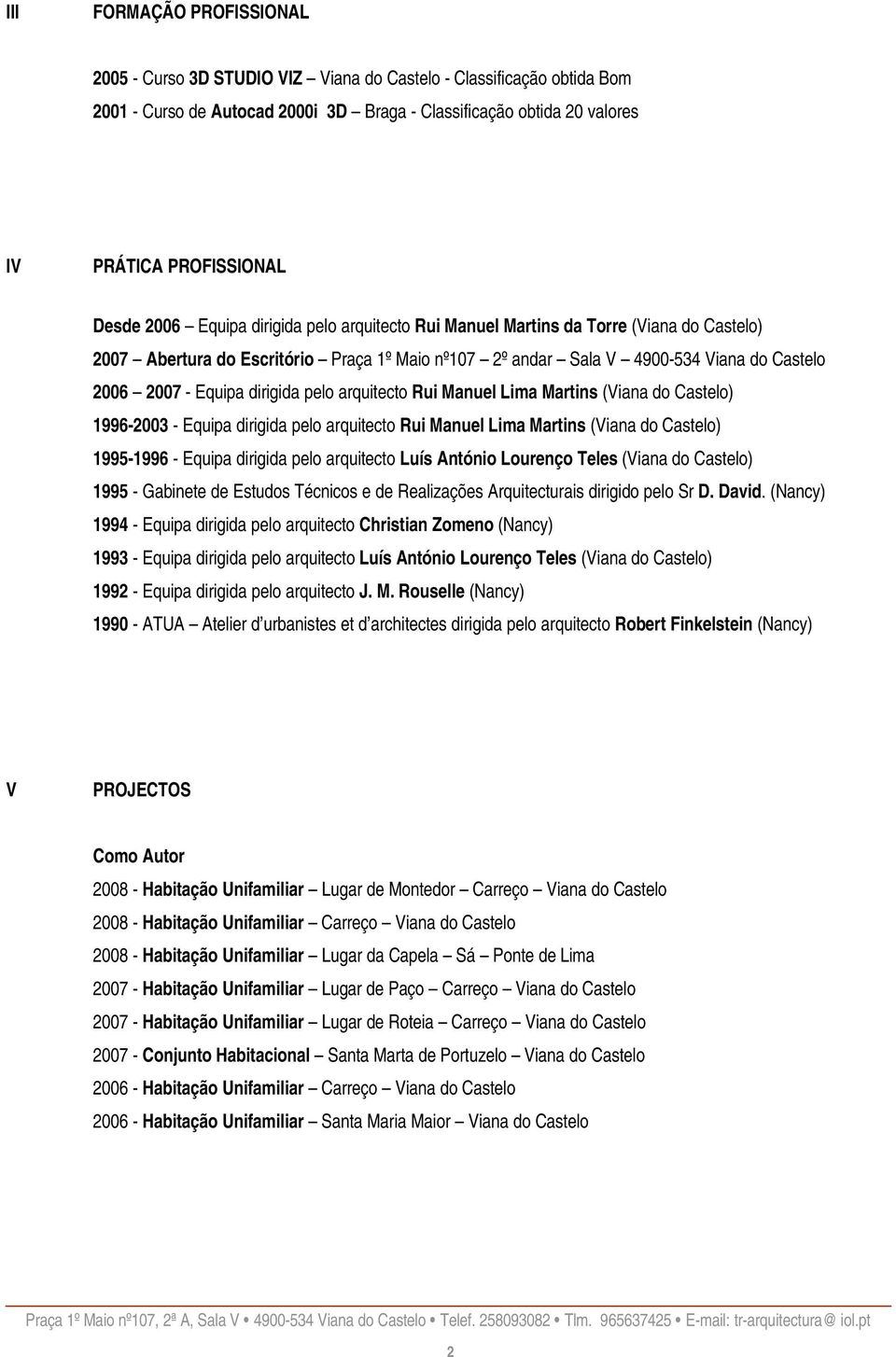 dirigida pelo arquitecto Rui Manuel Lima Martins (Viana do Castelo) 1996-2003 - Equipa dirigida pelo arquitecto Rui Manuel Lima Martins (Viana do Castelo) 1995-1996 - Equipa dirigida pelo arquitecto