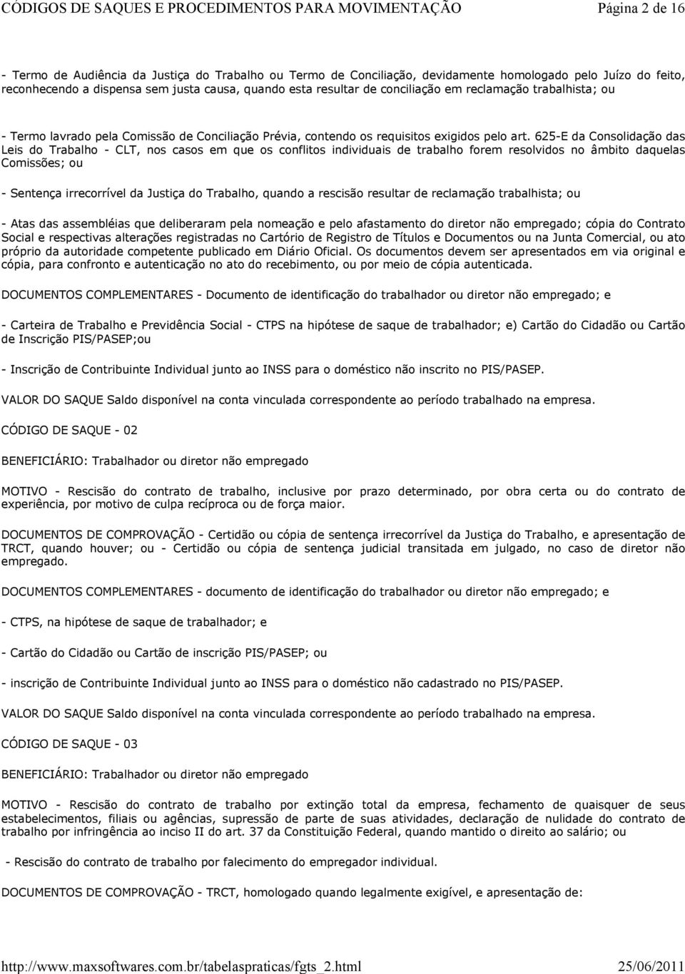 625-E da Consolidação das Leis do Trabalho - CLT, nos casos em que os conflitos individuais de trabalho forem resolvidos no âmbito daquelas Comissões; ou - Sentença irrecorrível da Justiça do