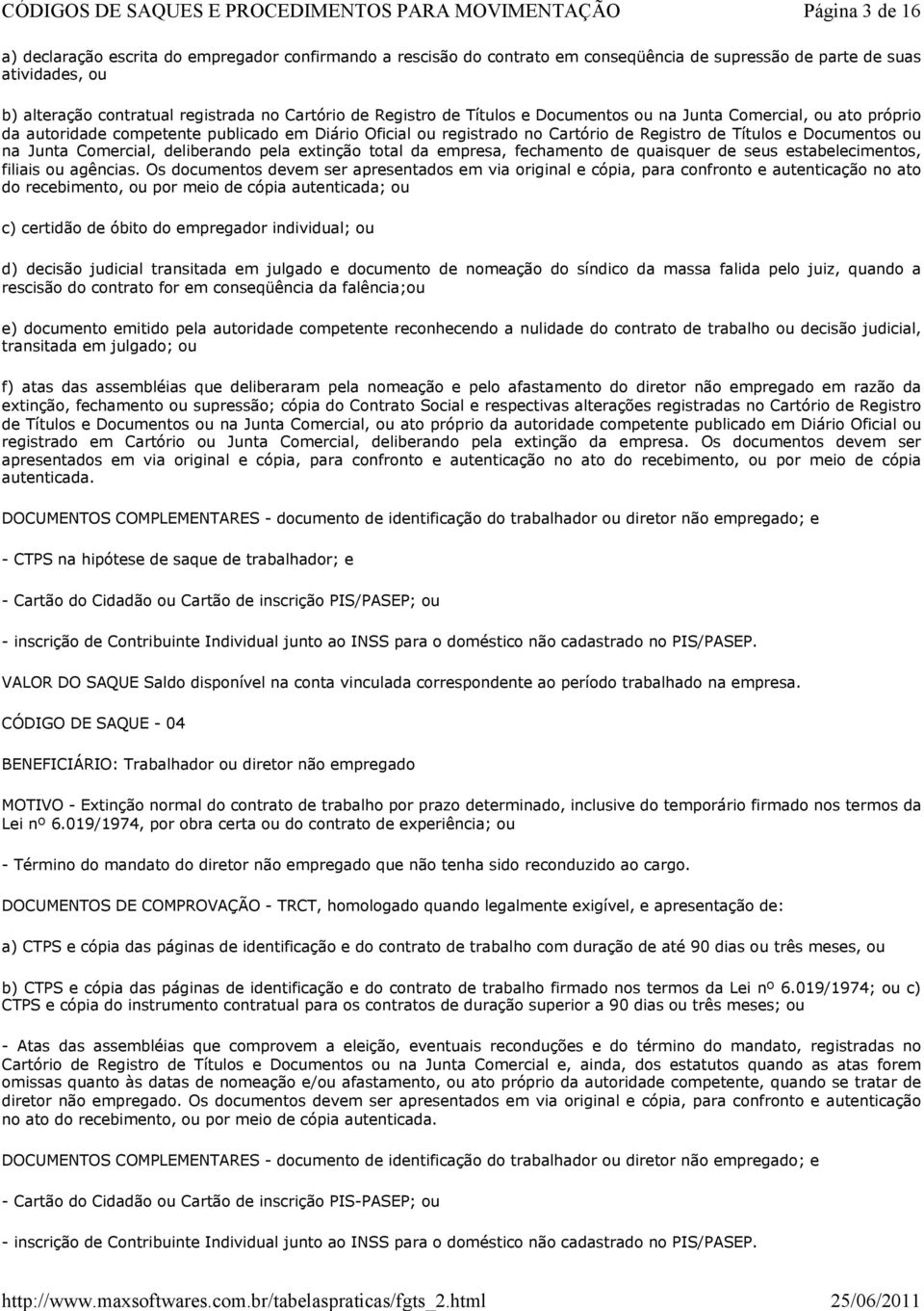 Comercial, deliberando pela extinção total da empresa, fechamento de quaisquer de seus estabelecimentos, filiais ou agências.