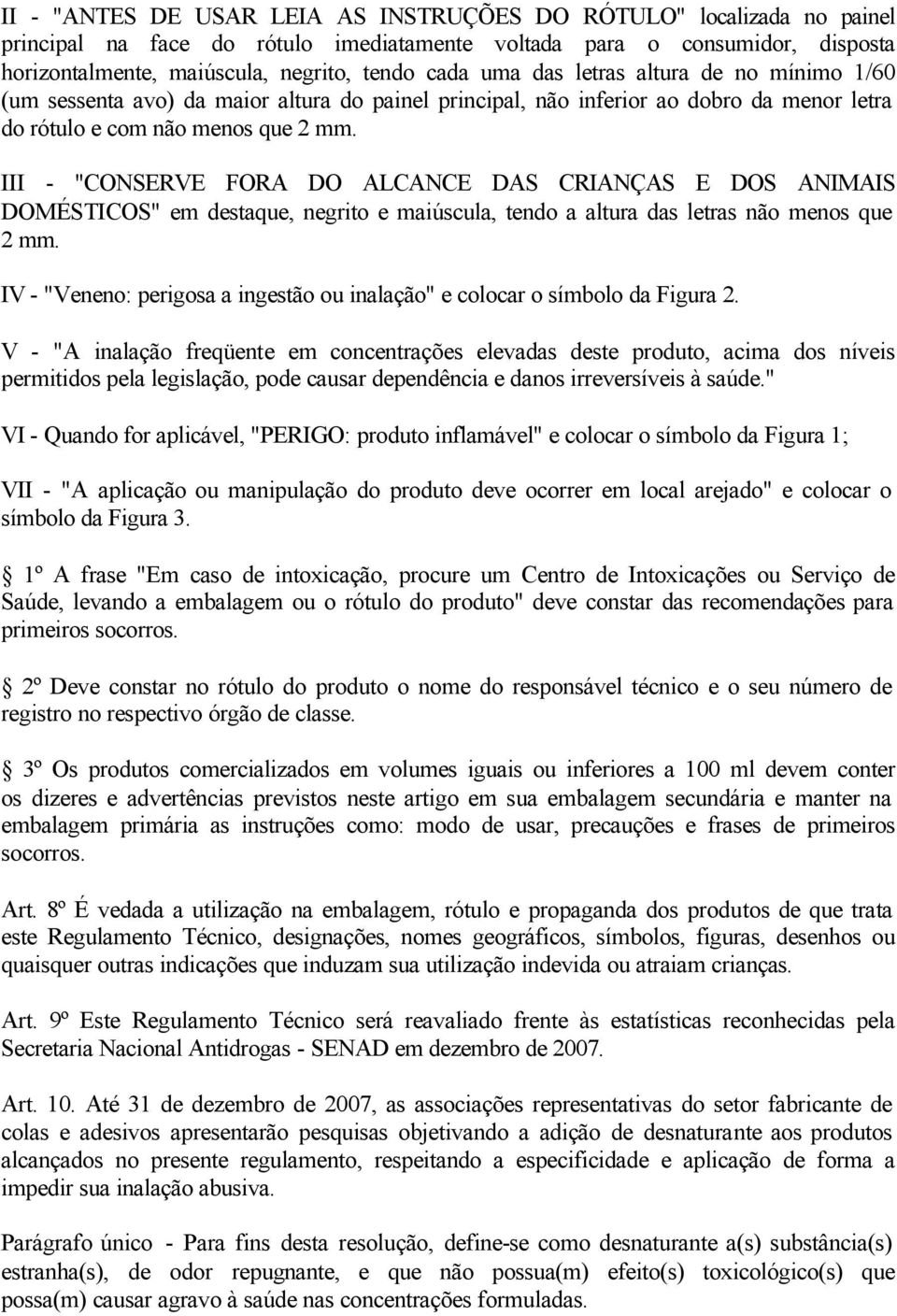 III - "CONSERVE FORA DO ALCANCE DAS CRIANÇAS E DOS ANIMAIS DOMÉSTICOS" em destaque, negrito e maiúscula, tendo a altura das letras não menos que 2 mm.