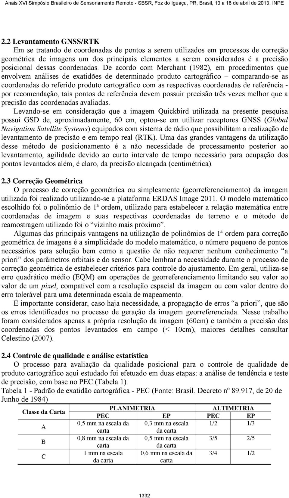 De acordo com Merchant (198), em procedmentos que envolvem análses de exatdões de determnado produto cartográfco comparando-se as coordenadas do referdo produto cartográfco com as respectvas