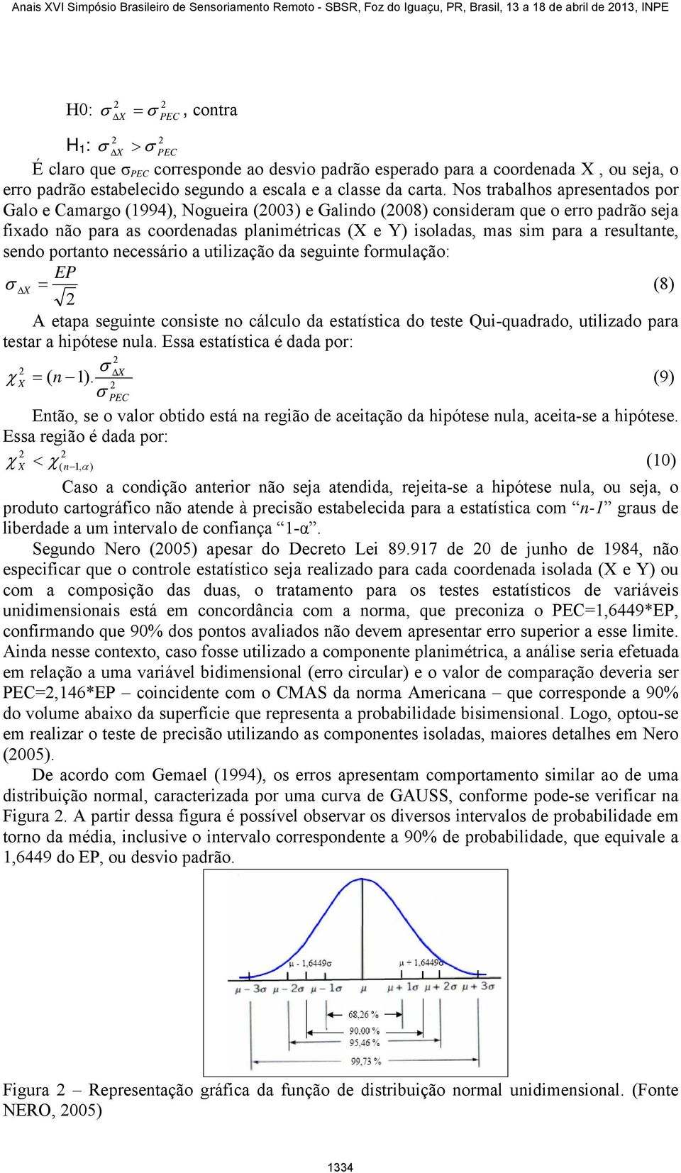 sendo portanto necessáro a utlzação da segunte formulação: EP σ = (8) A etapa segunte consste no cálculo da estatístca do teste Qu-quadrado, utlzado para testar a hpótese nula.