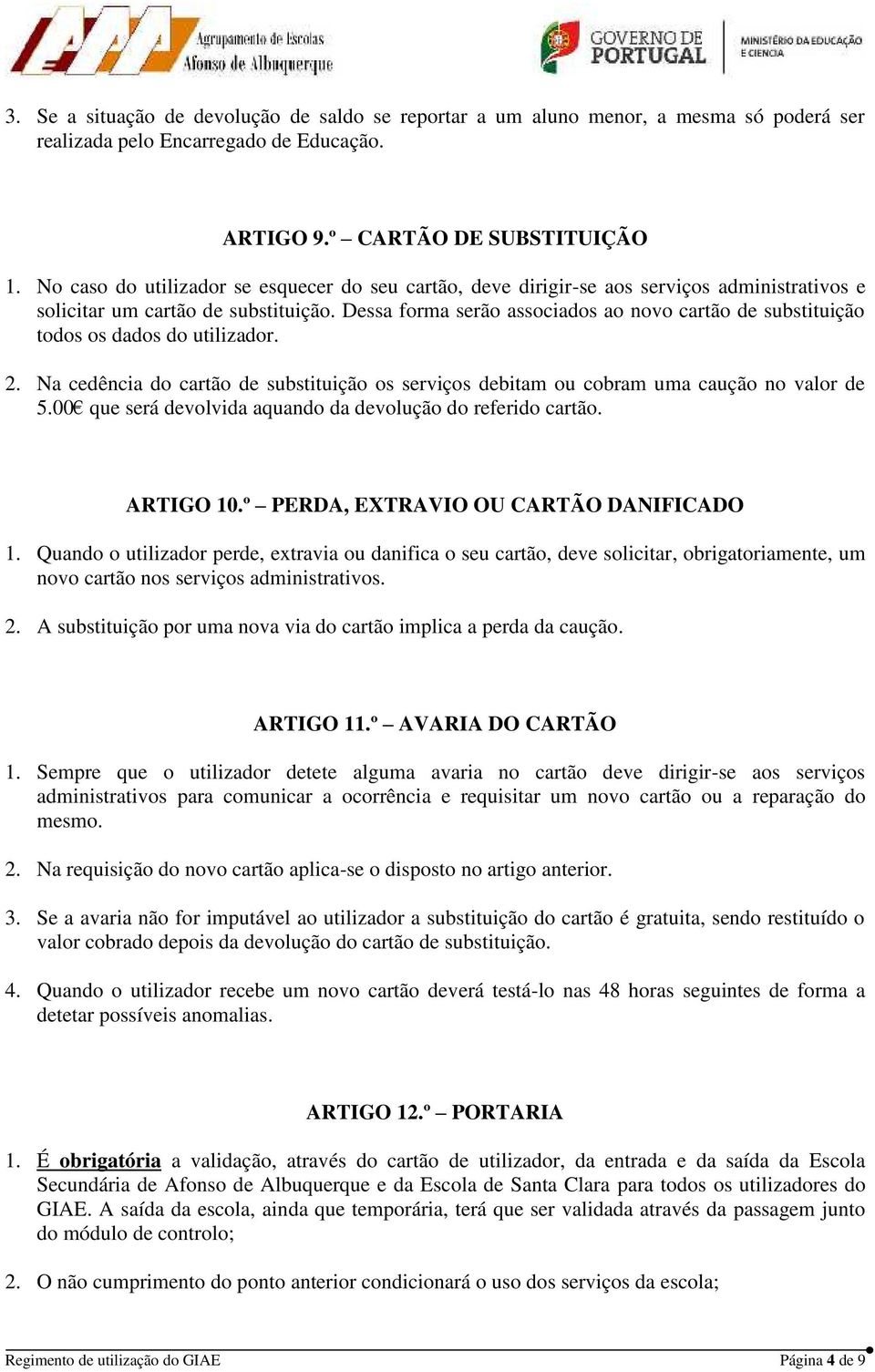 Dessa forma serão associados ao novo cartão de substituição todos os dados do utilizador. 2. Na cedência do cartão de substituição os serviços debitam ou cobram uma caução no valor de 5.