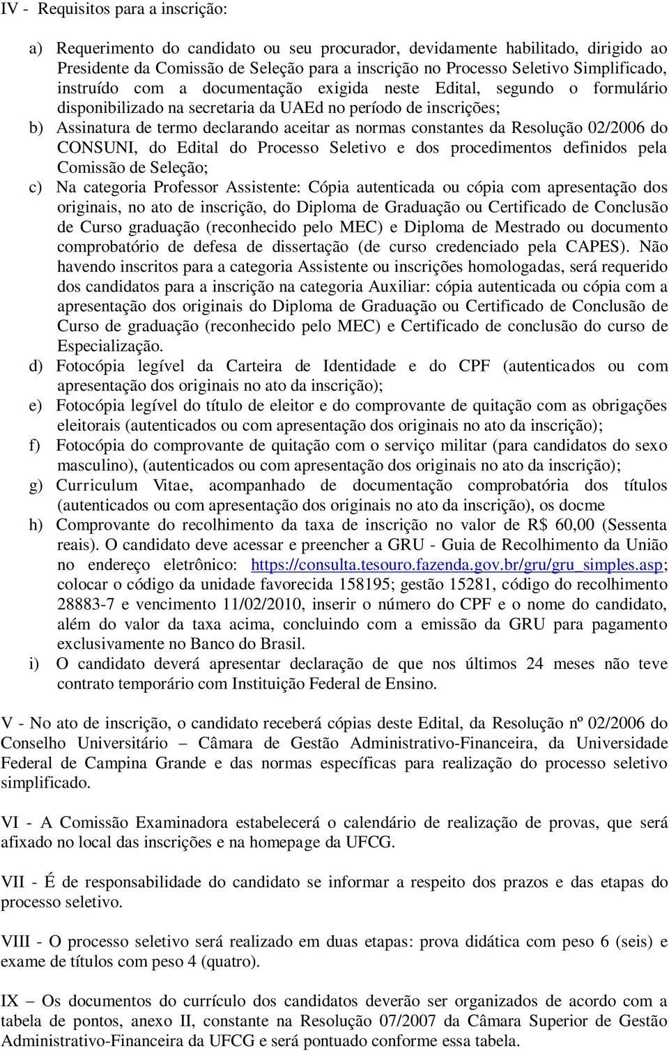 normas constantes da Resolução 02/2006 do CONSUNI, do Edital do Processo Seletivo e dos procedimentos definidos pela Comissão de Seleção; c) Na categoria Professor Assistente: Cópia autenticada ou