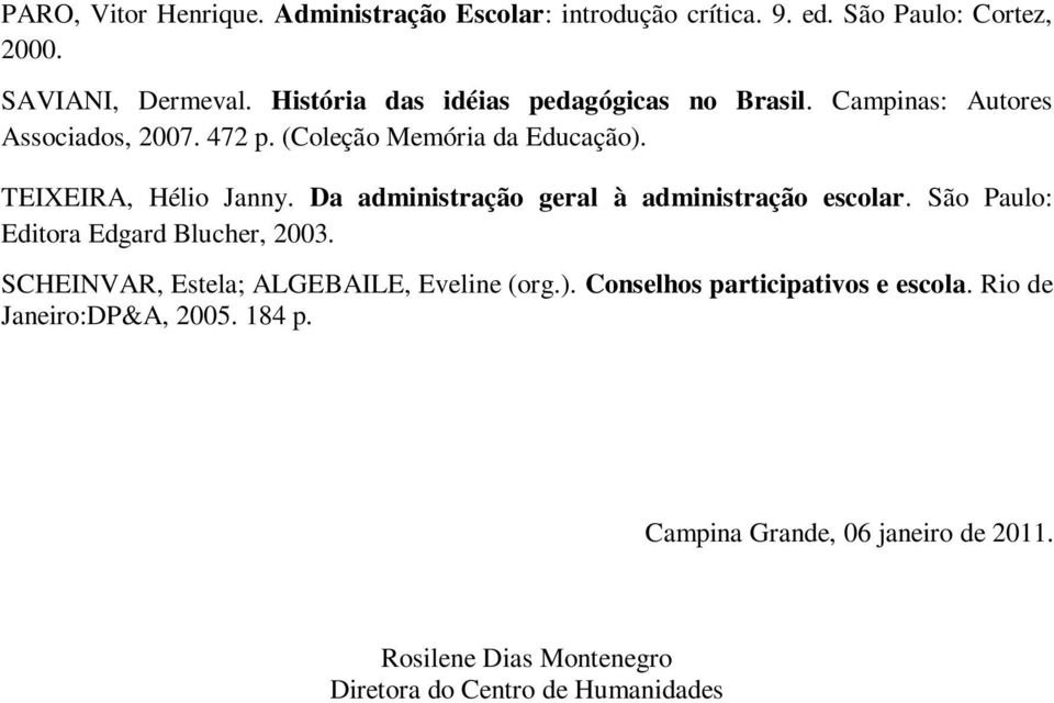 Da administração geral à administração escolar. São Paulo: Editora Edgard Blucher, 2003. SCHEINVAR, Estela; ALGEBAILE, Eveline (org.).