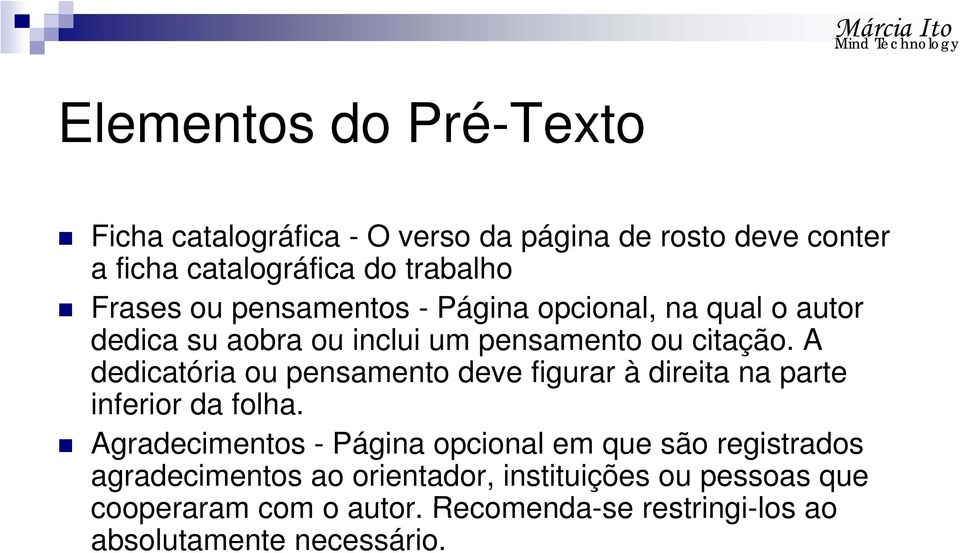 A dedicatória ou pensamento deve figurar à direita na parte inferior da folha.