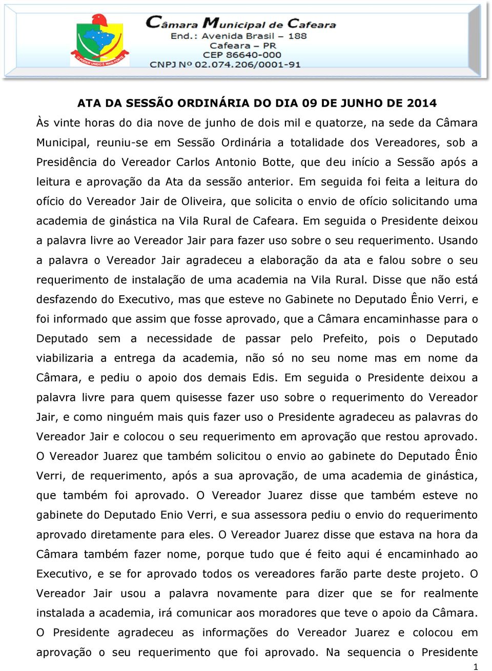Em seguida foi feita a leitura do ofício do Vereador Jair de Oliveira, que solicita o envio de ofício solicitando uma academia de ginástica na Vila Rural de Cafeara.