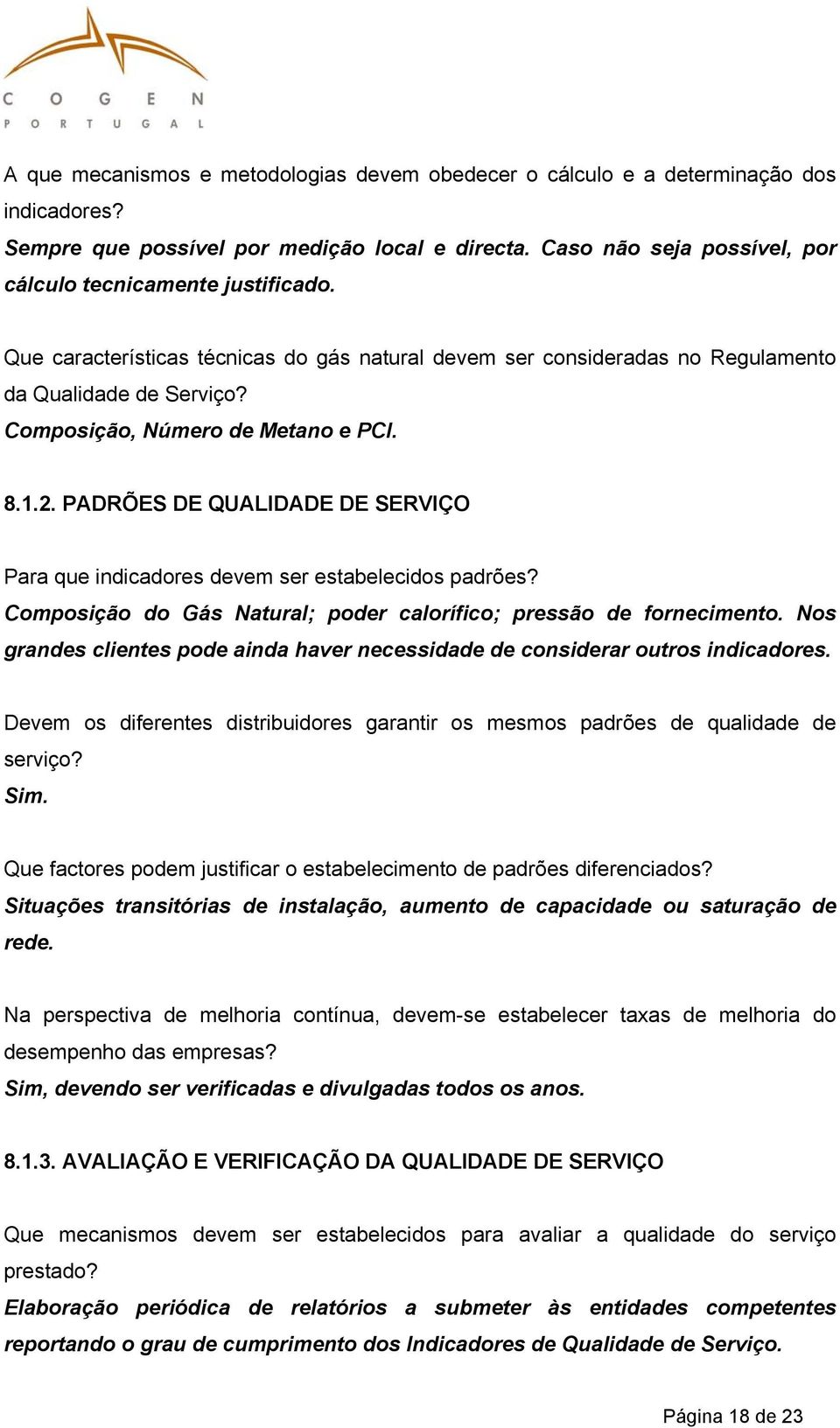 Composição, Número de Metano e PCI. 8.1.2. PADRÕES DE QUALIDADE DE SERVIÇO Para que indicadores devem ser estabelecidos padrões? Composição do Gás Natural; poder calorífico; pressão de fornecimento.