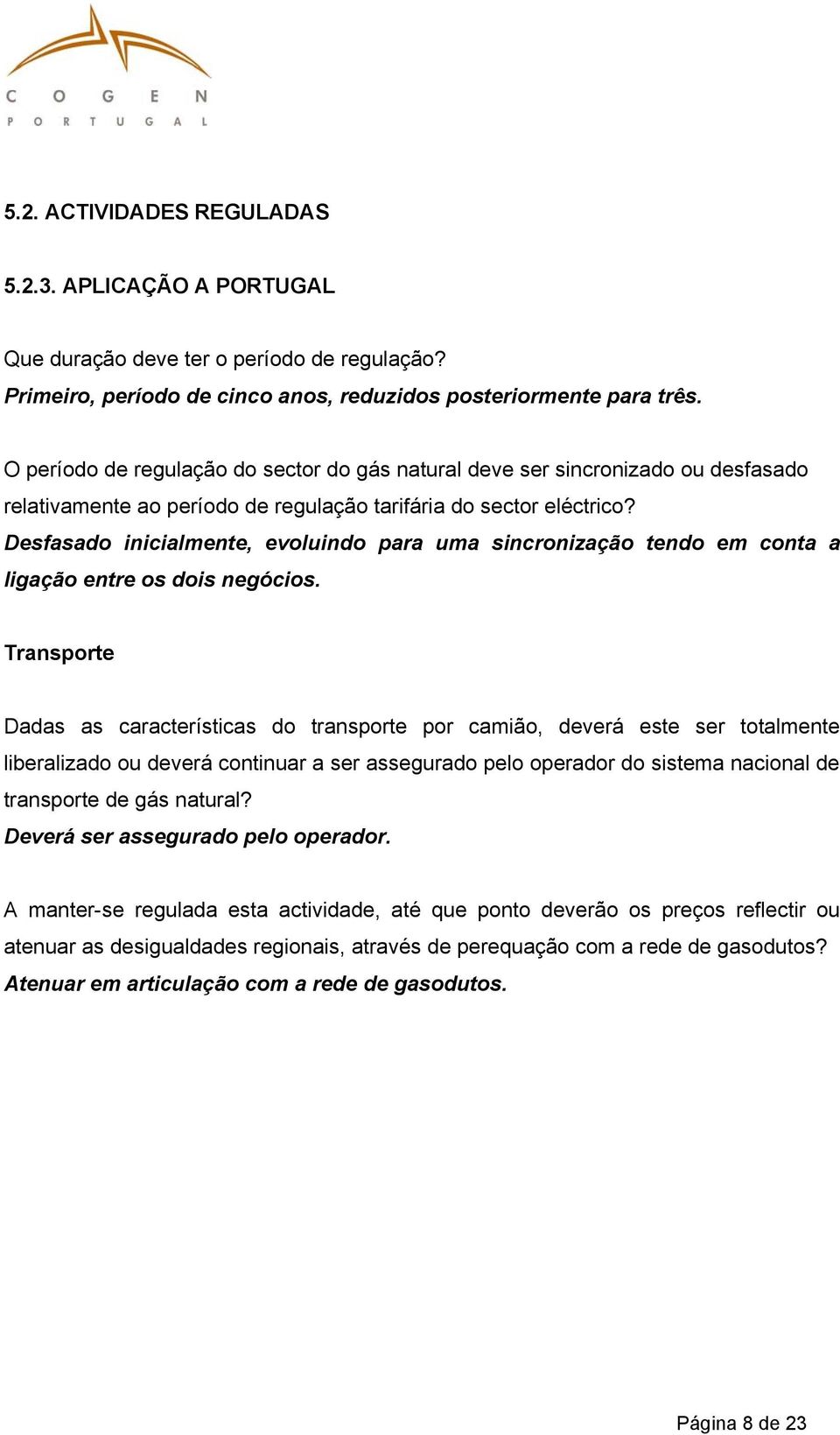 Desfasado inicialmente, evoluindo para uma sincronização tendo em conta a ligação entre os dois negócios.