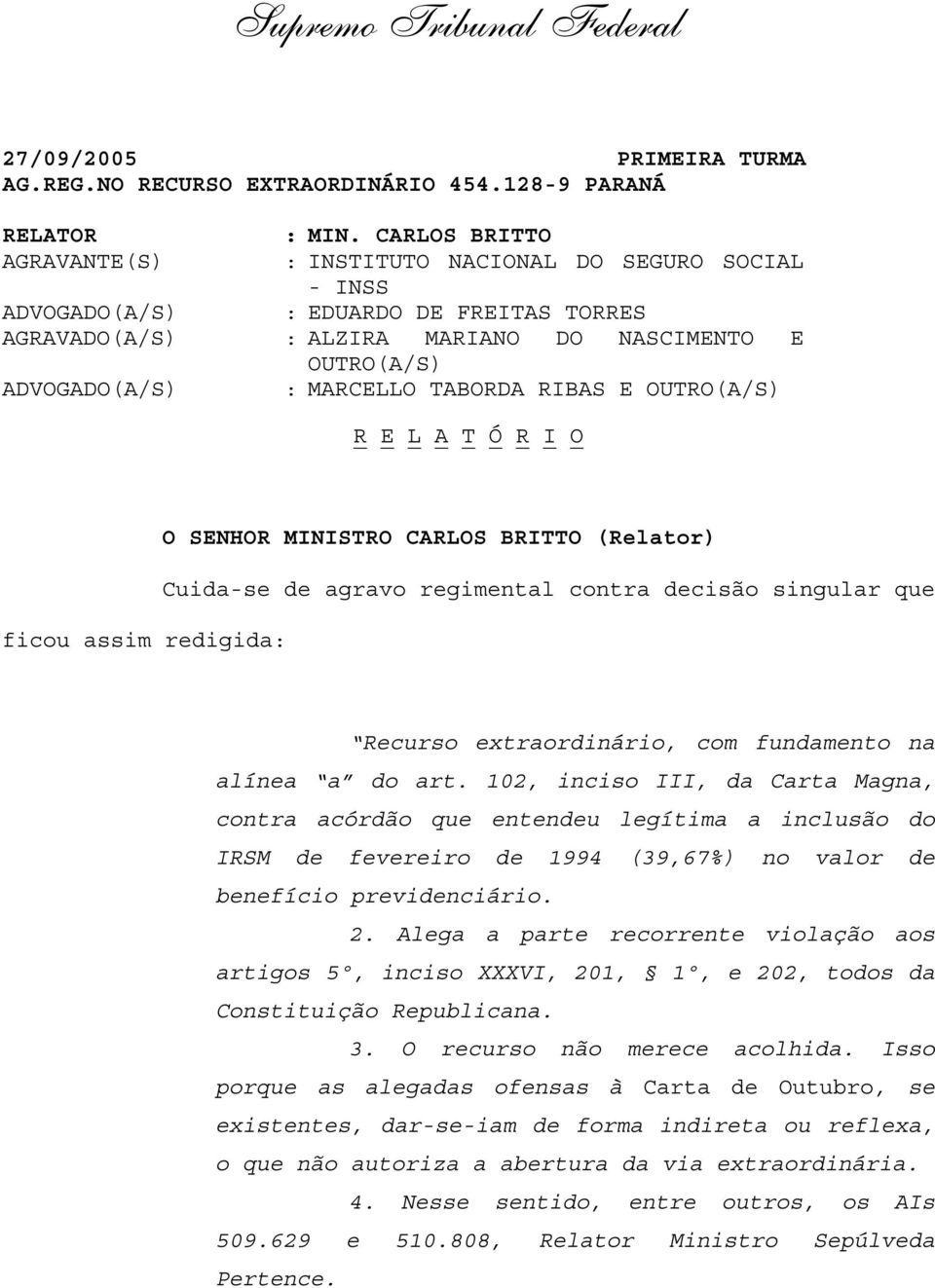 102, inciso III, da Carta Magna, contra acórdão que entendeu legítima a inclusão do IRSM de fevereiro de 1994 (39,67%) no valor de benefício previdenciário. 2.