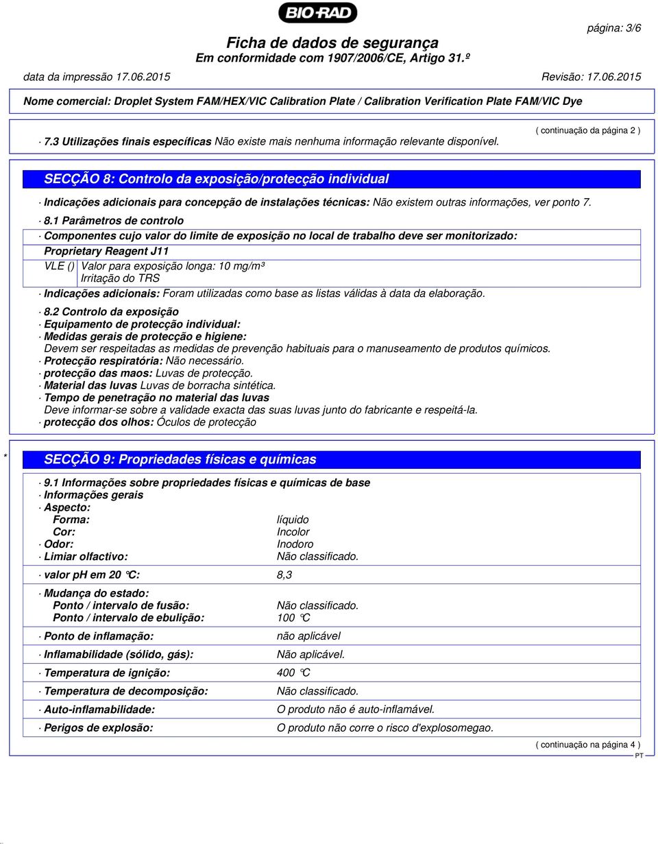 Controlo da exposição/protecção individual Indicações adicionais para concepção de instalações técnicas: Não existem outras informações, ver ponto 7. 8.