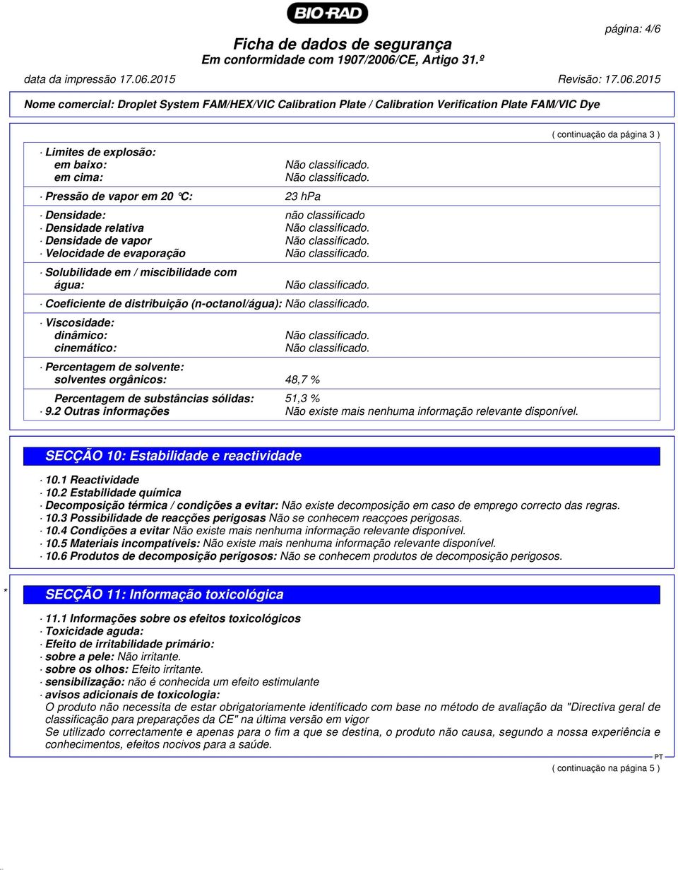 % 9.2 Outras informações Não existe mais nenhuma informação relevante disponível. ( continuação da página 3 ) SECÇÃO 10: Estabilidade e reactividade 10.1 Reactividade 10.