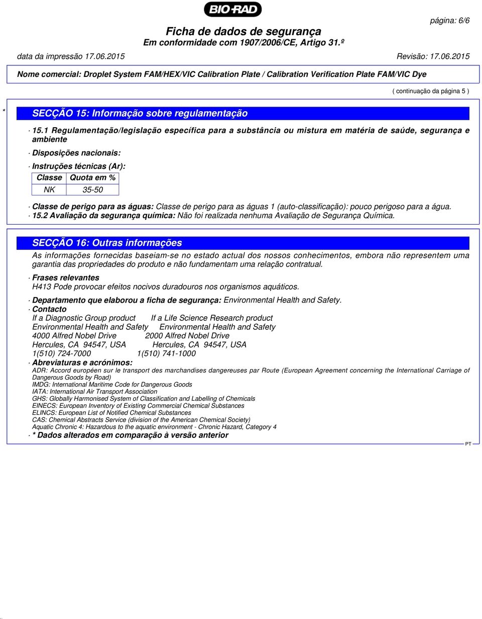 perigo para as águas: Classe de perigo para as águas 1 (auto-classificação): pouco perigoso para a água. 15.2 Avaliação da segurança química: Não foi realizada nenhuma Avaliação de Segurança Química.