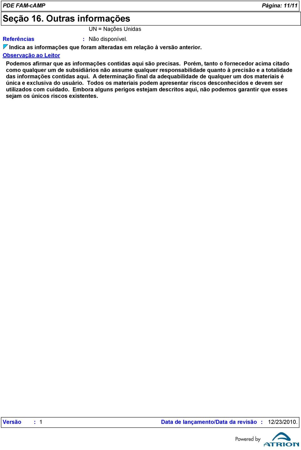 Porém, tanto o fornecedor acima citado como qualquer um de subsidiários não assume qualquer responsabilidade quanto à precisão e a totalidade das informações contidas aqui.