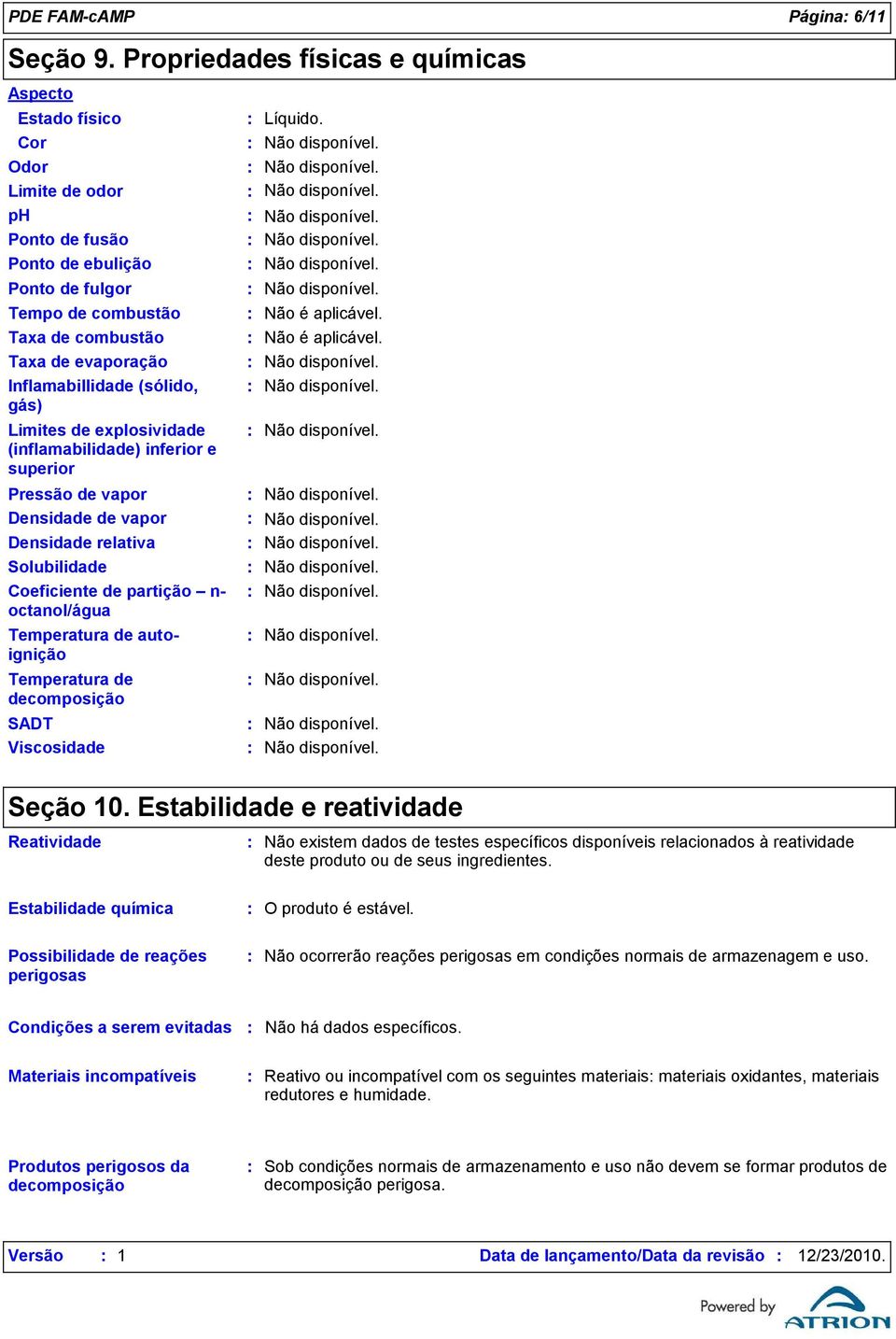 Inflamabillidade (sólido, gás) Limites de explosividade (inflamabilidade) inferior e superior Pressão de vapor Densidade de vapor Densidade relativa Solubilidade Coeficiente de partição n