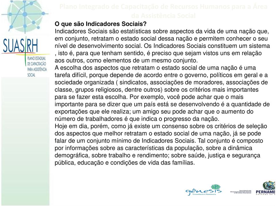 Os Indicadores Sociais constituem um sistema, isto é, para que tenham sentido, é preciso que sejam vistos uns em relação aos outros, como elementos de um mesmo conjunto.