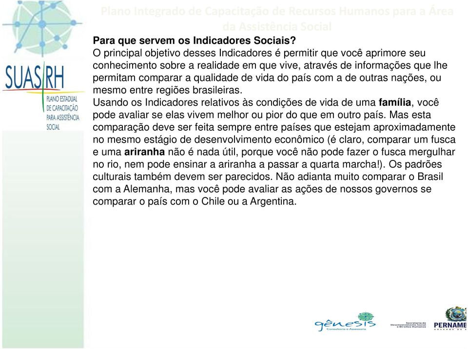 de outras nações, ou mesmo entre regiões brasileiras. Usando os Indicadores relativos às condições de vida de uma família, você pode avaliar se elas vivem melhor ou pior do que em outro país.