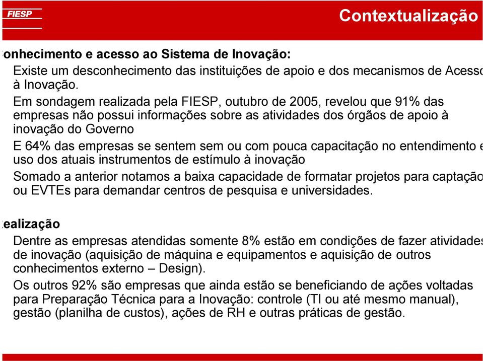 ou com pouca capacitação no entendimento e uso dos atuais instrumentos de estímulo à inovação Somado a anterior notamos a baixa capacidade de formatar projetos para captação ou EVTEs para demandar