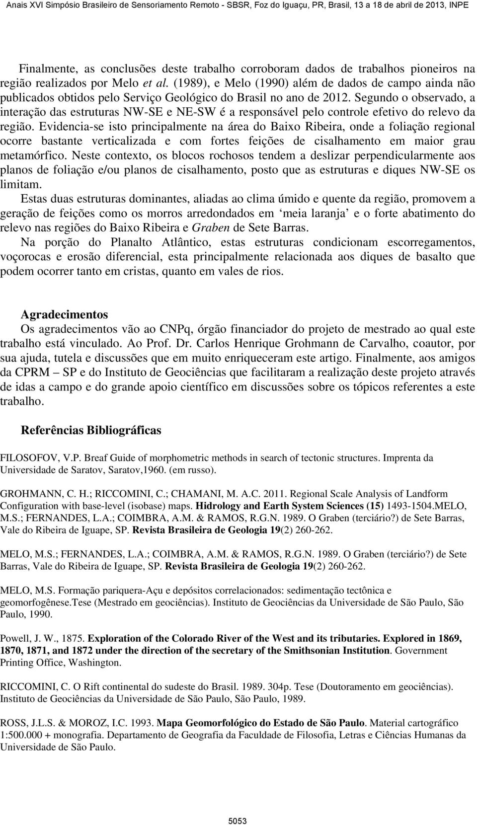 Segundo o observado, a interação das estruturas NW-SE e NE-SW é a responsável pelo controle efetivo do relevo da região.