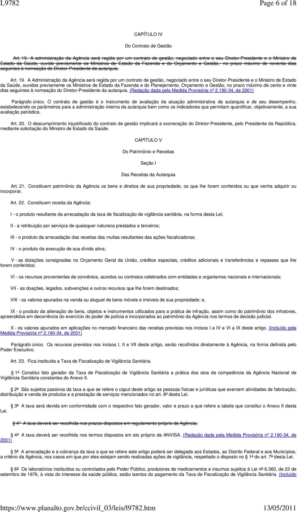 Orçamento e Gestão, no prazo máximo de noventa dias seguintes à nomeação do Diretor-Presidente da autarquia. Art. 19.