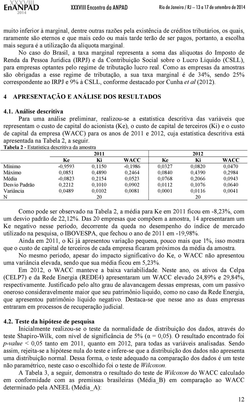 No caso do Brasil, a taxa marginal representa a soma das alíquotas do Imposto de Renda da Pessoa Jurídica (IRPJ) e da Contribuição Social sobre o Lucro Líquido (CSLL), para empresas optantes pelo