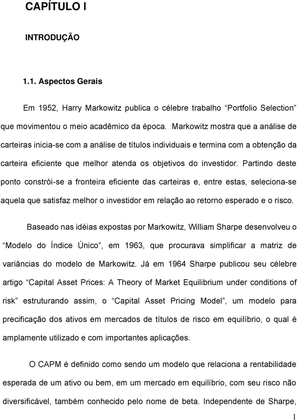 Partndo deste ponto constró-se a frontera efcente das carteras e, entre estas, selecona-se aquela que satsfaz melhor o nvestdor em relação ao retorno esperado e o rsco.