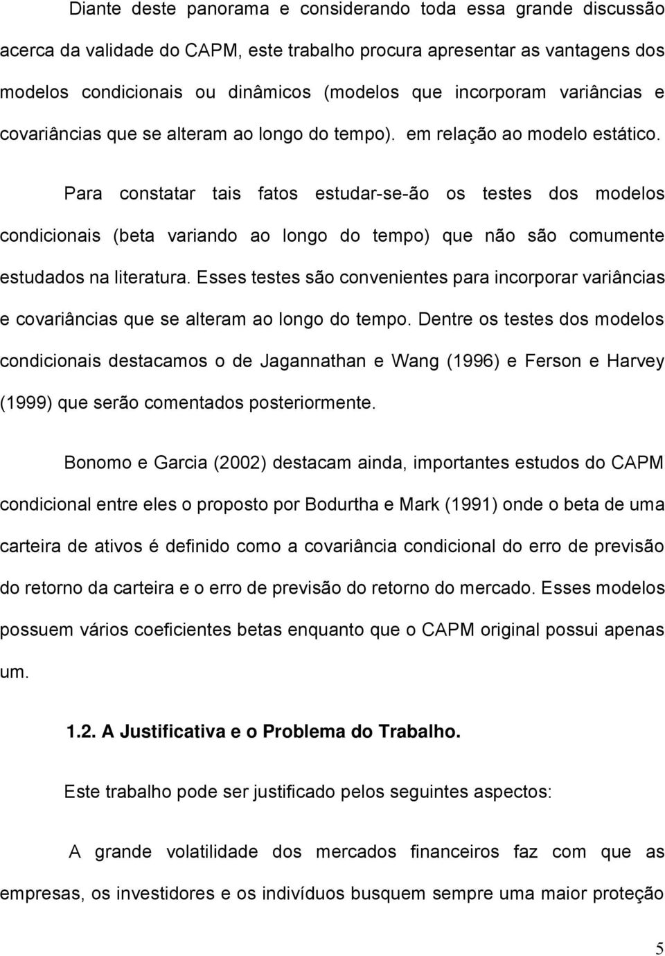 Para constatar tas fatos estudar-se-ão os testes dos modelos condconas (beta varando ao longo do tempo) que não são comumente estudados na lteratura.