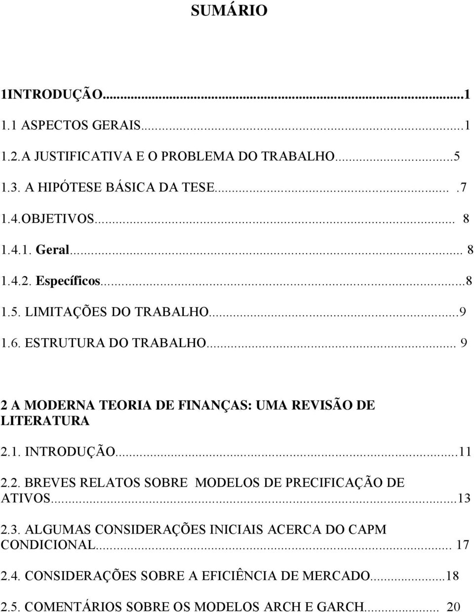 .. 9 2 A MODERNA TEORIA DE FINANÇAS: UMA REVISÃO DE LITERATURA 2.1. INTRODUÇÃO...11 2.2. BREVES RELATOS SOBRE MODELOS DE PRECIFICAÇÃO DE ATIVOS.