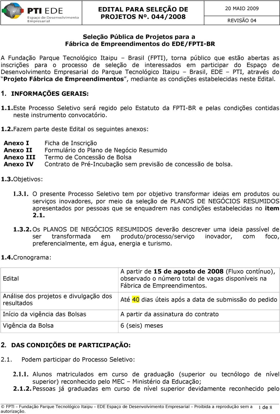 estabelecidas neste Edital. 1. INFORMAÇÕES GERAIS: 1.1.Este Processo Seletivo será regido pelo Estatuto da FPTI-BR e pelas condições contidas neste instrumento convocatório. 1.2.