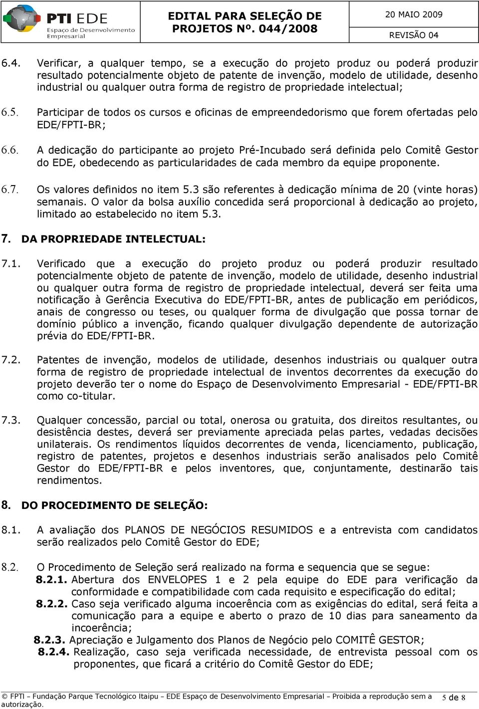 5. Participar de todos os cursos e oficinas de empreendedorismo que forem ofertadas pelo EDE/FPTI-BR; 6.