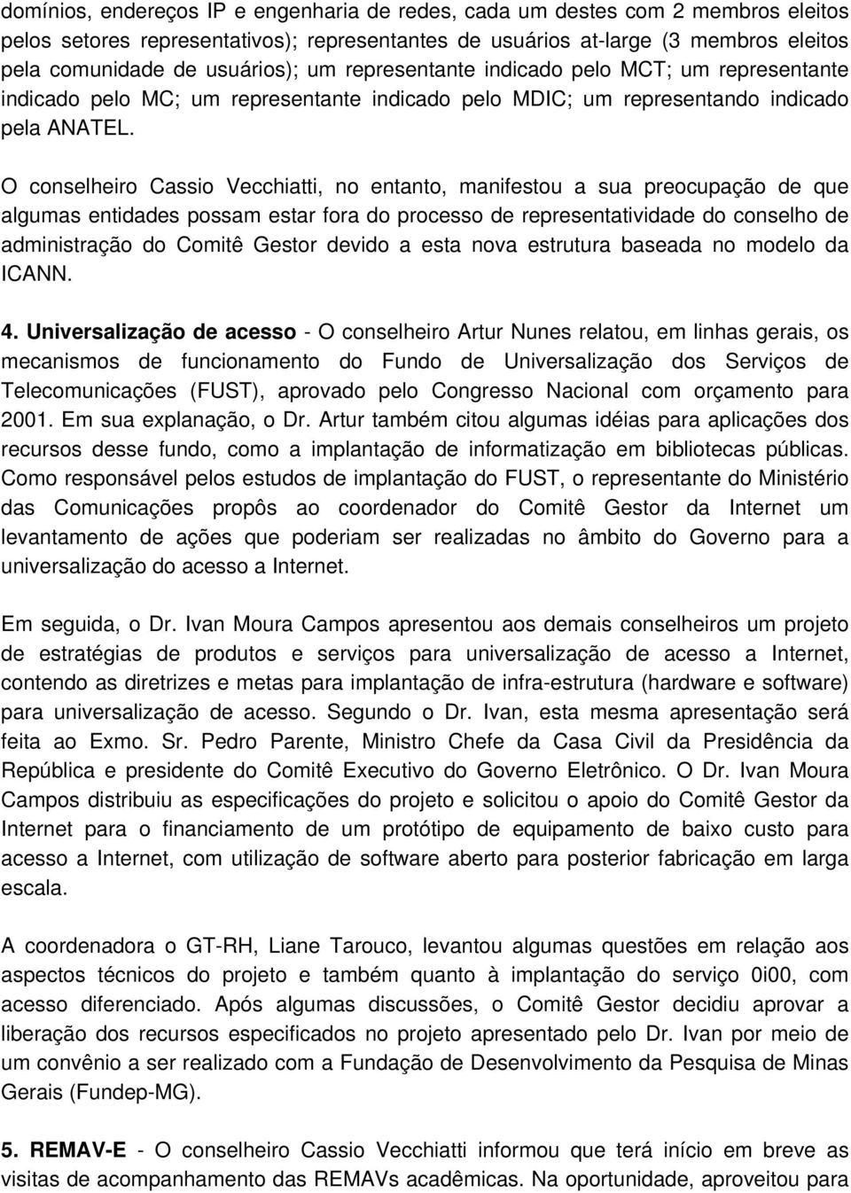 O conselheiro Cassio Vecchiatti, no entanto, manifestou a sua preocupação de que algumas entidades possam estar fora do processo de representatividade do conselho de administração do Comitê Gestor