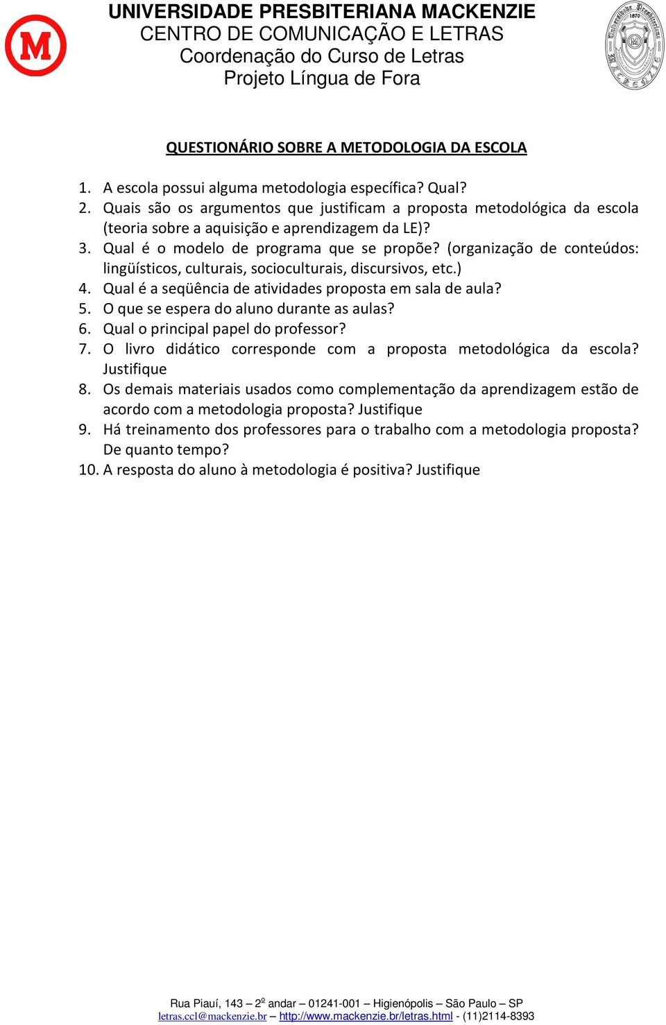 (organização de conteúdos: lingüísticos, culturais, socioculturais, discursivos, etc.) 4. Qual é a seqüência de atividades proposta em sala de aula? 5. O que se espera do aluno durante as aulas? 6.