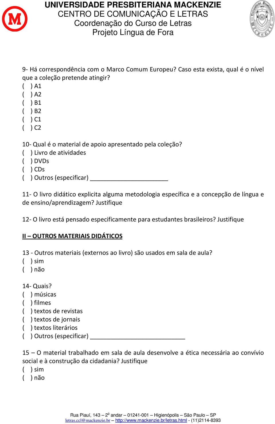 ( ) Livro de atividades ( ) DVDs ( ) CDs ( ) Outros (especificar) 11- O livro didático explicita alguma metodologia específica e a concepção de língua e de ensino/aprendizagem?