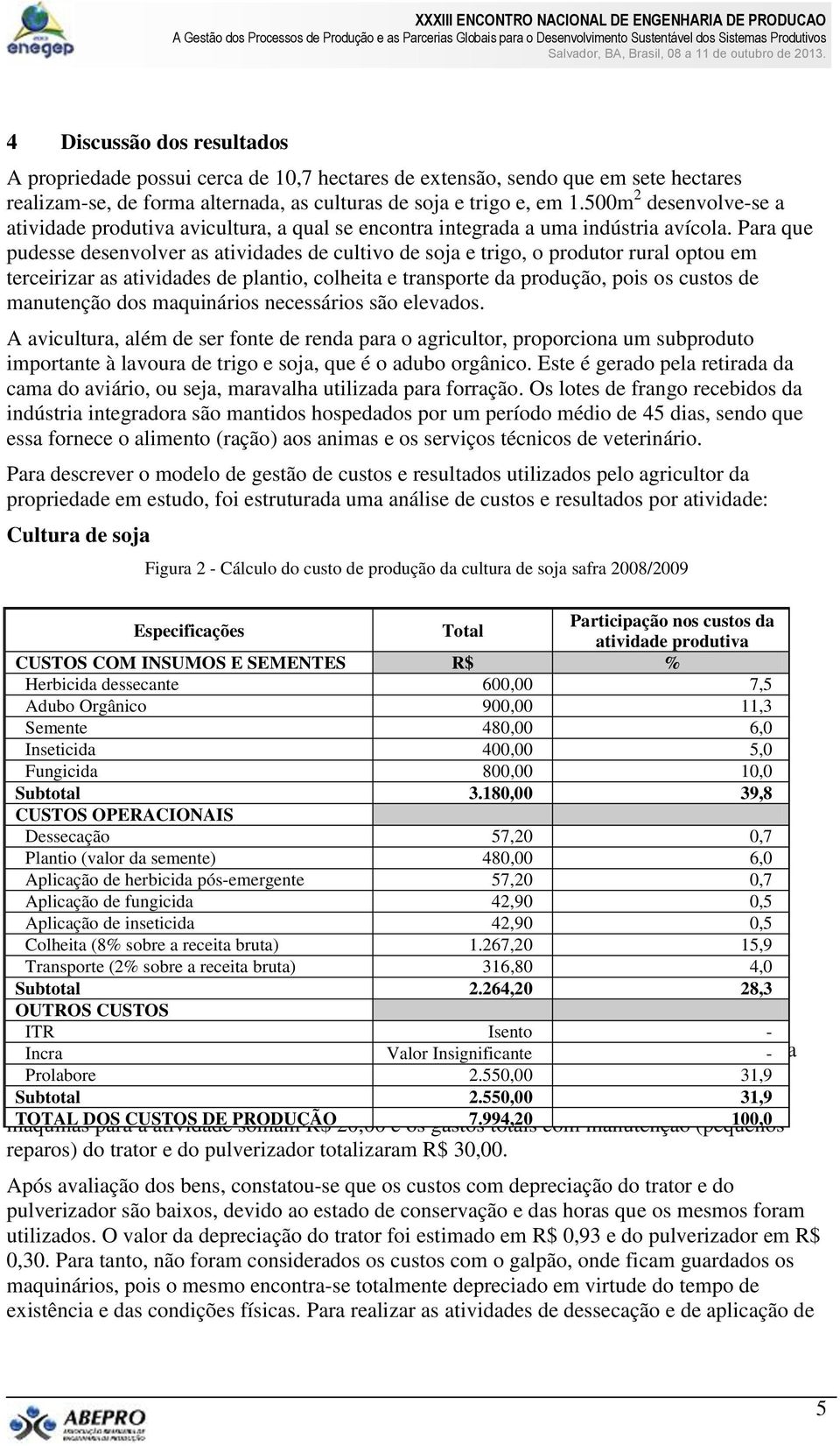 Para que pudesse desenvolver as atividades de cultivo de soja e trigo, o produtor rural optou em terceirizar as atividades de plantio, colheita e transporte da produção, pois os custos de manutenção