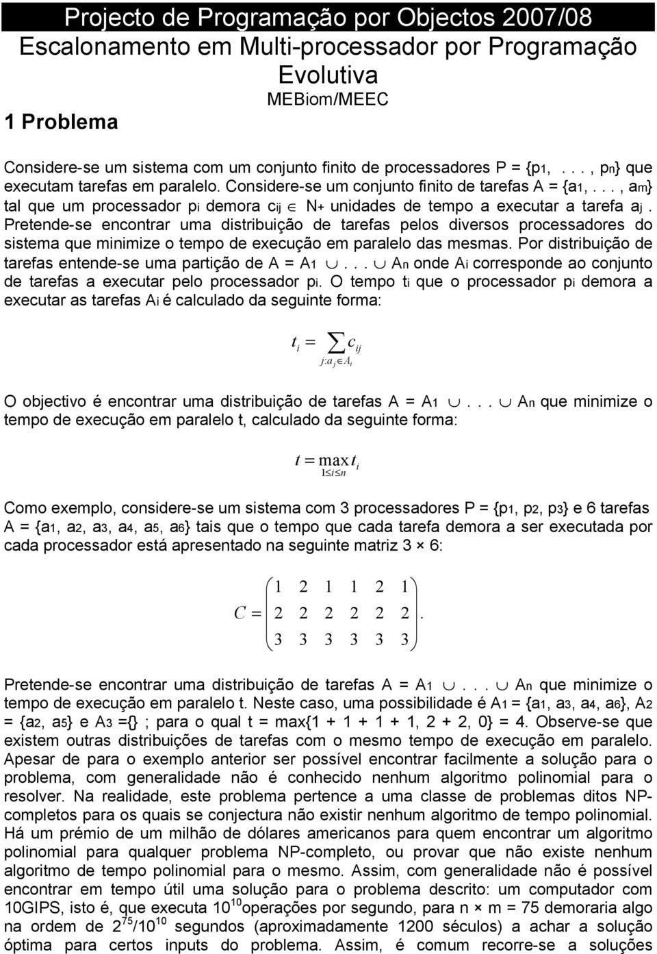 Pretende-se encontrar uma distribuição de tarefas pelos diversos processadores do sistema que minimize o tempo de execução em paralelo das mesmas.