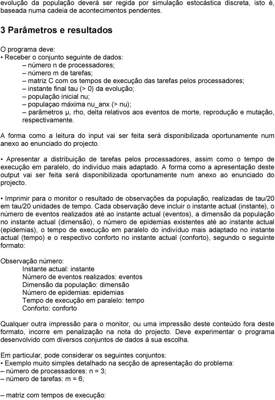 instante final tau (> 0) da evolução; população inicial nu; populaçao máxima nu_anx (> nu); parâmetros µ, rho, delta relativos aos eventos de morte, reprodução e mutação, respectivamente.