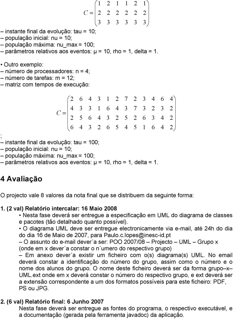 instante final da evolução: tau = 100; população inicial: nu = 10; população máxima: nu_max = 100; parâmetros relativos aos eventos: µ = 10, rho = 1, delta = 1.