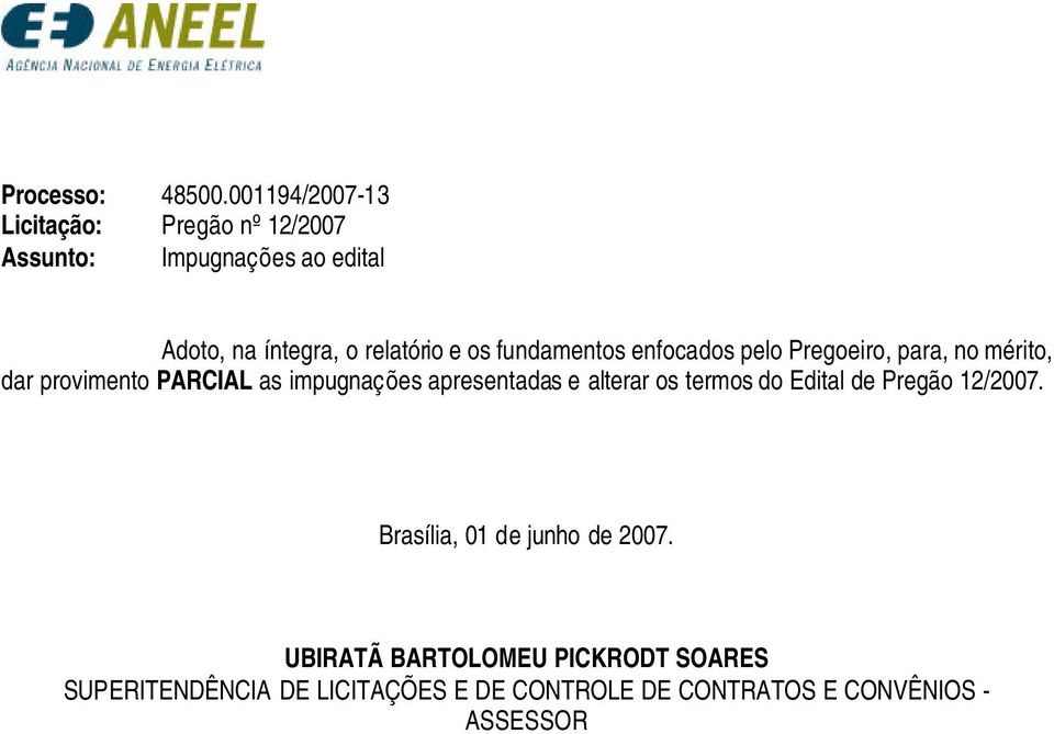 e os fundamentos enfocados pelo Pregoeiro, para, no mérito, dar provimento PARCIAL as impugnações