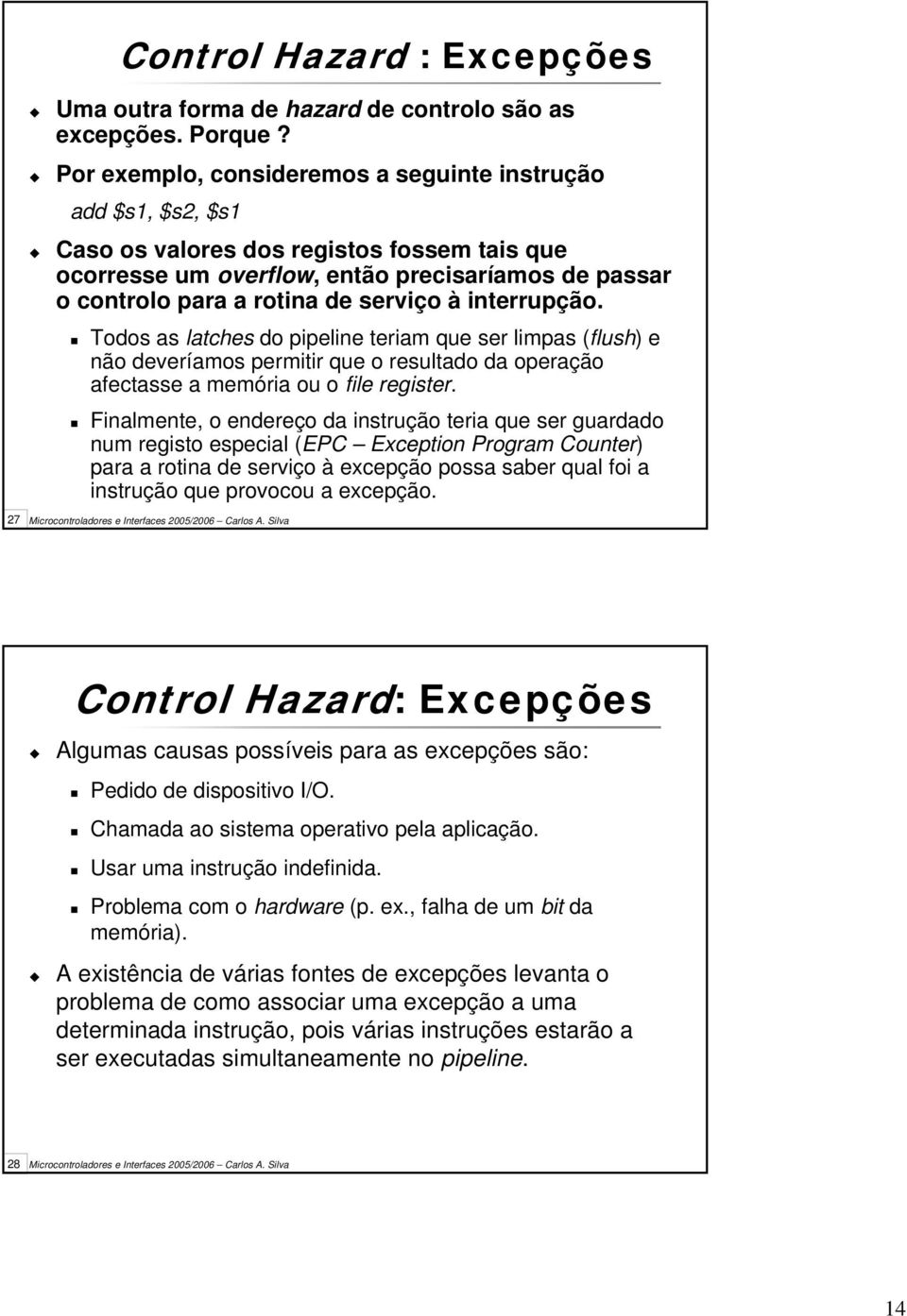 interrupção. Todos as latches do pipeline teriam que ser limpas (flush) e não deveríamos permitir que o resultado da operação afectasse a memória ou o file register.