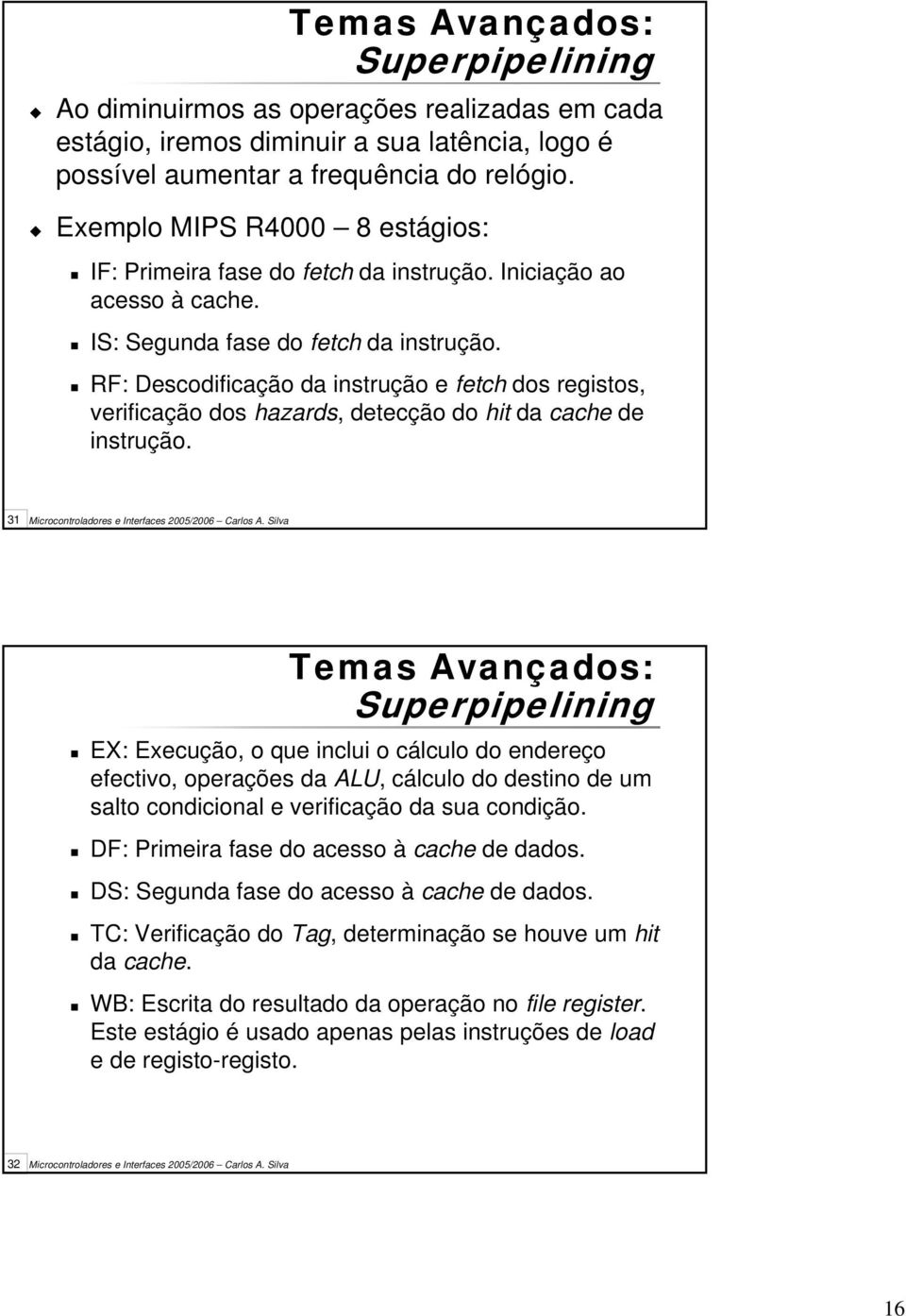 RF: Descodificação da instrução e fetch dos registos, verificação dos hazards, detecção do hit da cache de instrução.