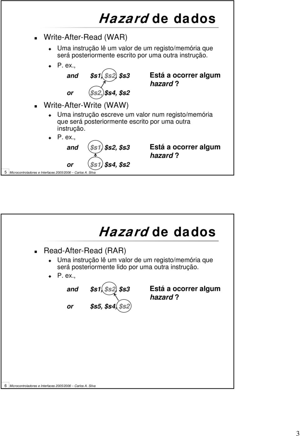 or $s2, $s4, $s2 Write-After-Write (WAW) Uma instrução escreve um valor num registo/memória que será posteriormente escrito por uma outra instrução. P. ex.