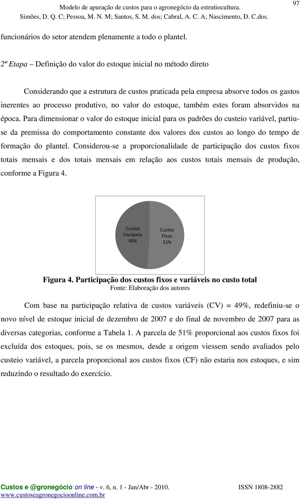 estoque, também estes foram absorvidos na época.