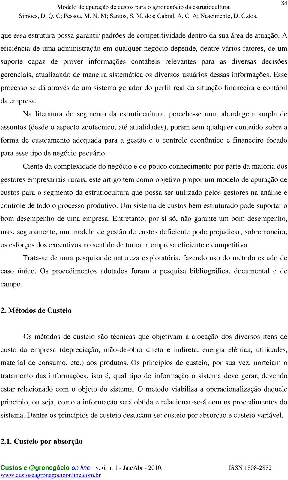 de maneira sistemática os diversos usuários dessas informações. Esse processo se dá através de um sistema gerador do perfil real da situação financeira e contábil da empresa.