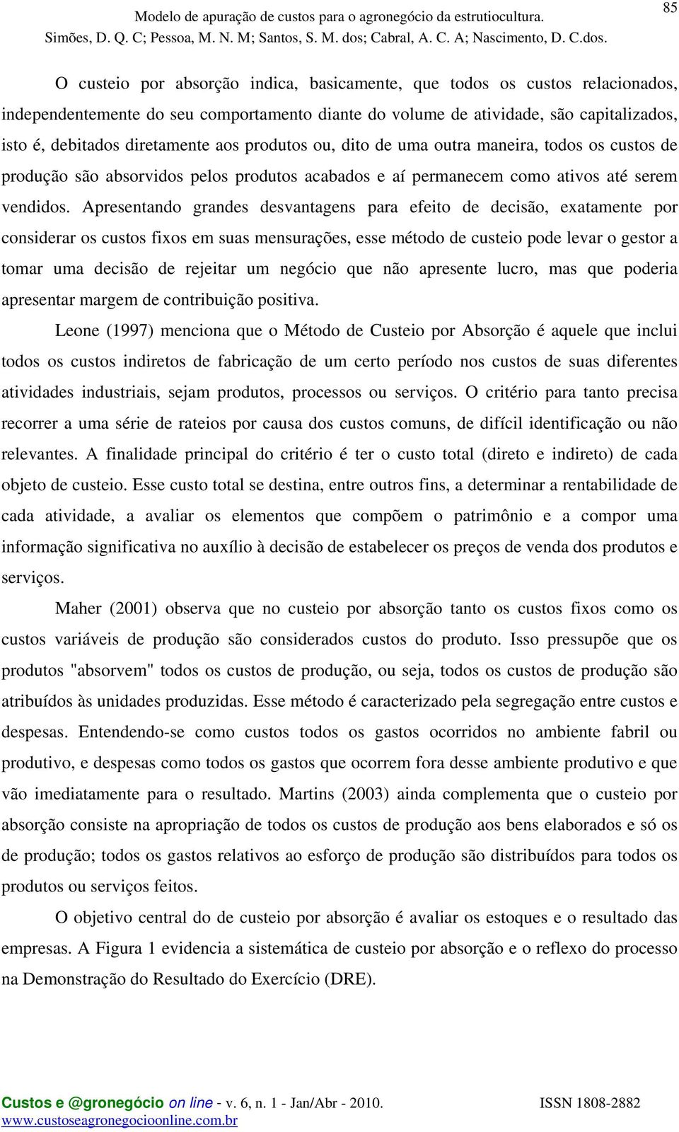 Apresentando grandes desvantagens para efeito de decisão, exatamente por considerar os custos fixos em suas mensurações, esse método de custeio pode levar o gestor a tomar uma decisão de rejeitar um